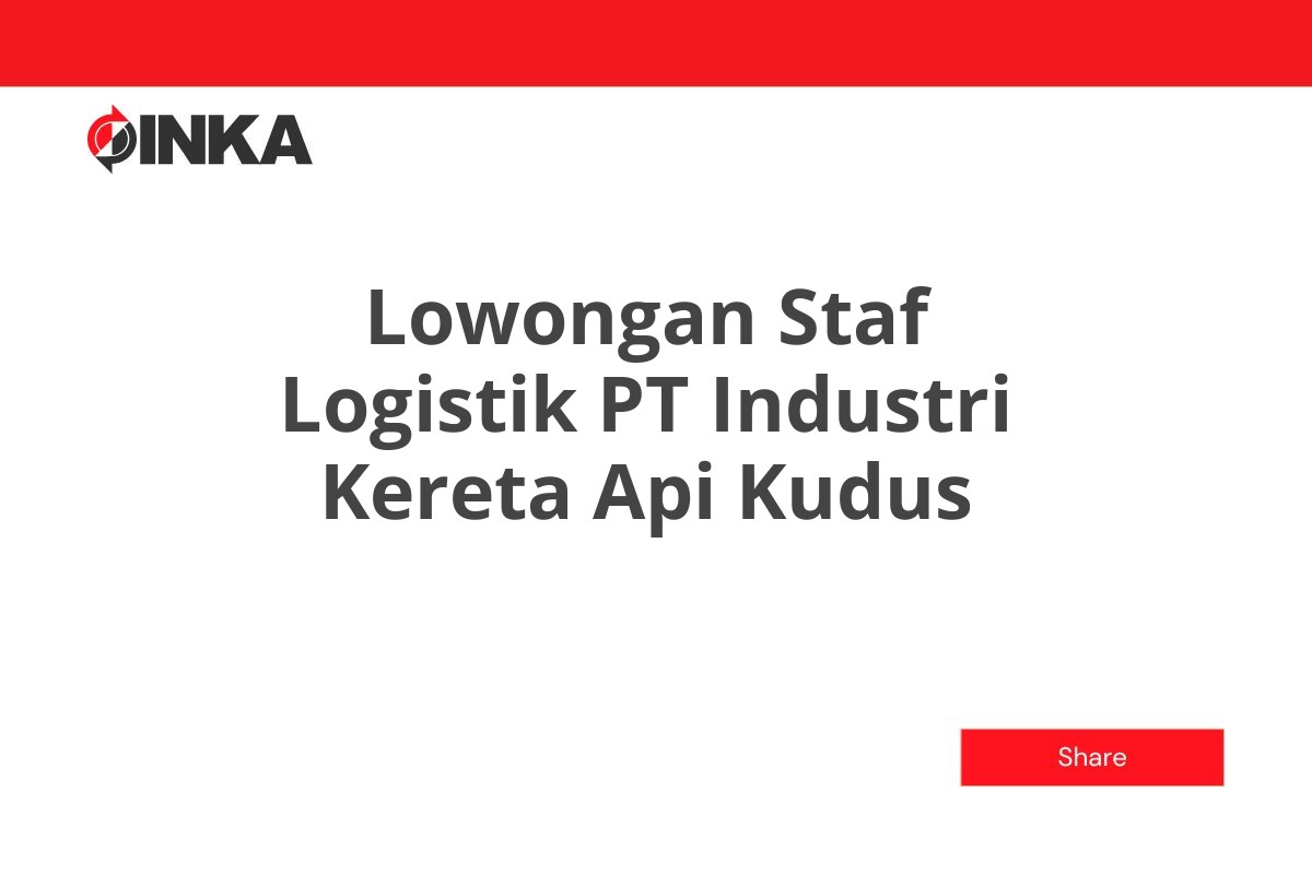 Lowongan Staf Logistik PT Industri Kereta Api Kudus