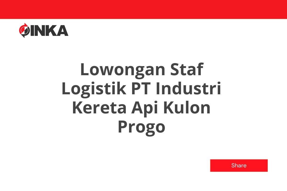 Lowongan Staf Logistik PT Industri Kereta Api Kulon Progo