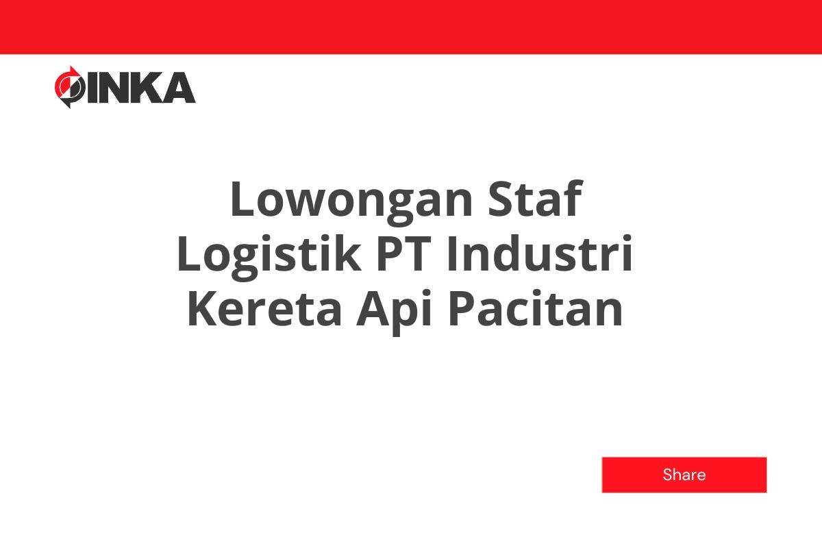 Lowongan Staf Logistik PT Industri Kereta Api Pacitan