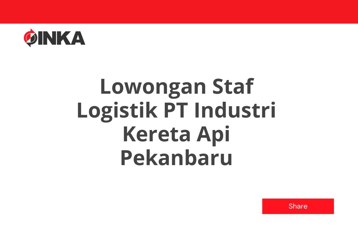 Lowongan Staf Logistik PT Industri Kereta Api Pekanbaru