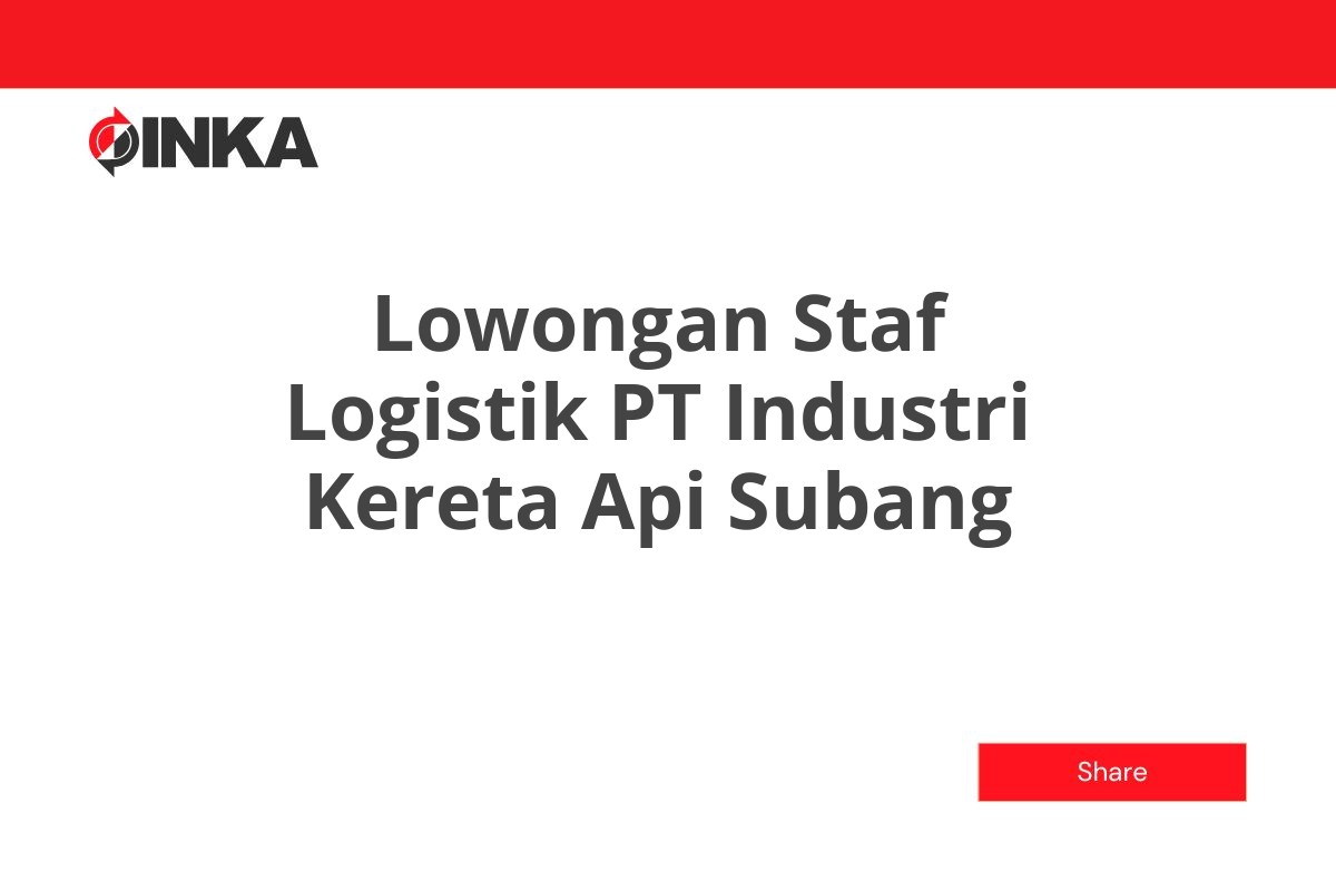 Lowongan Staf Logistik PT Industri Kereta Api Subang