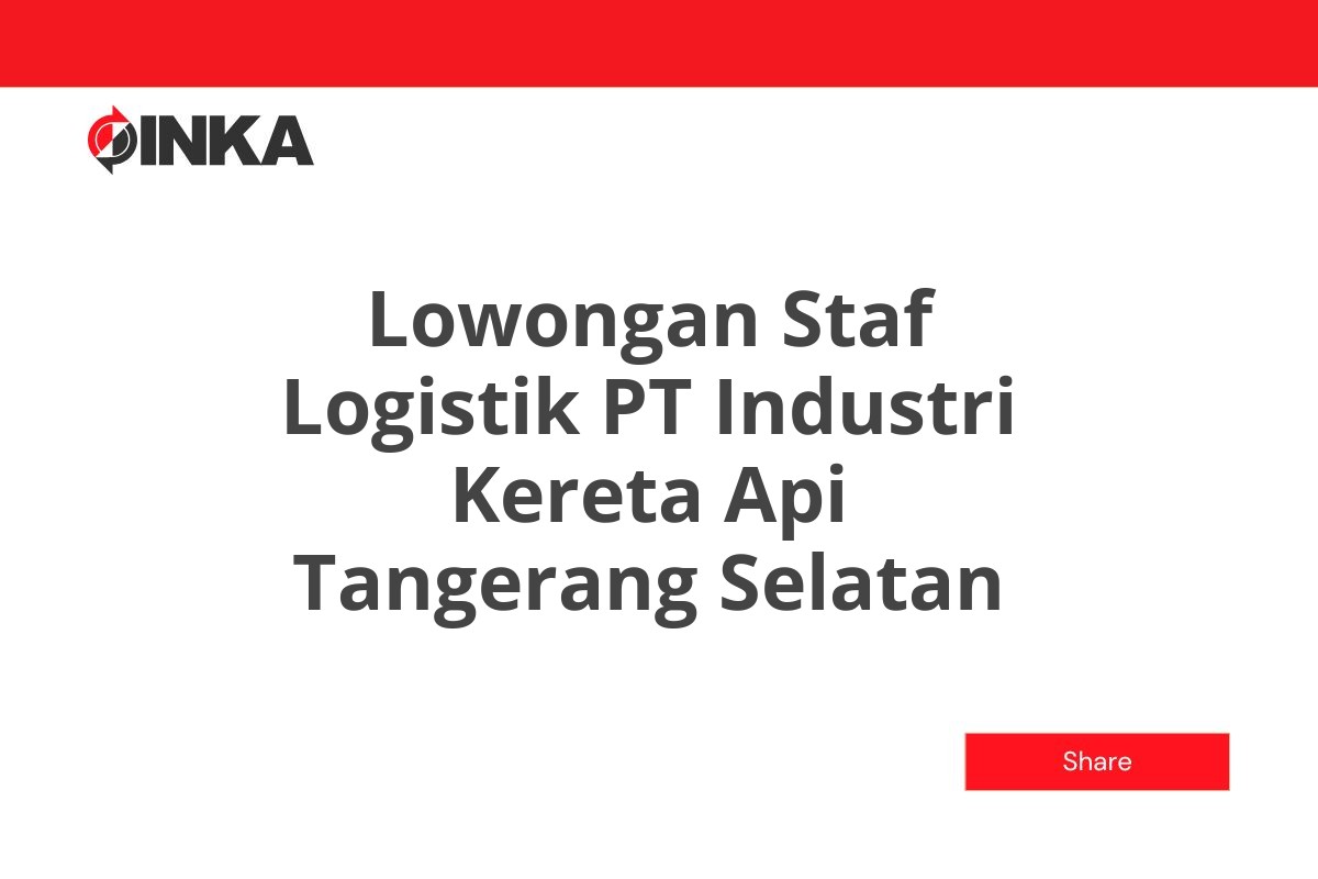 Lowongan Staf Logistik PT Industri Kereta Api Tangerang Selatan