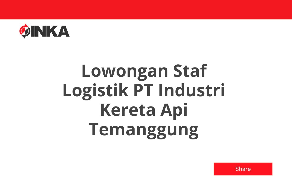Lowongan Staf Logistik PT Industri Kereta Api Temanggung