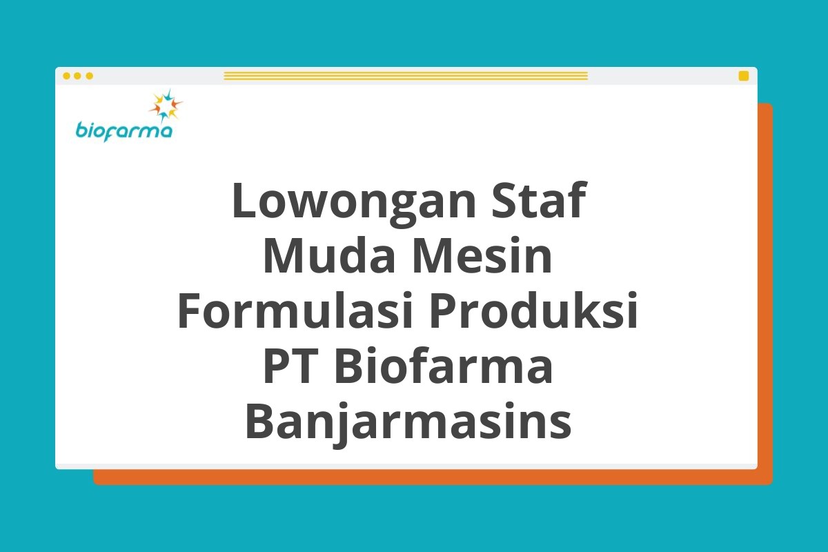 Lowongan Staf Muda Mesin Formulasi Produksi PT Biofarma Banjarmasins