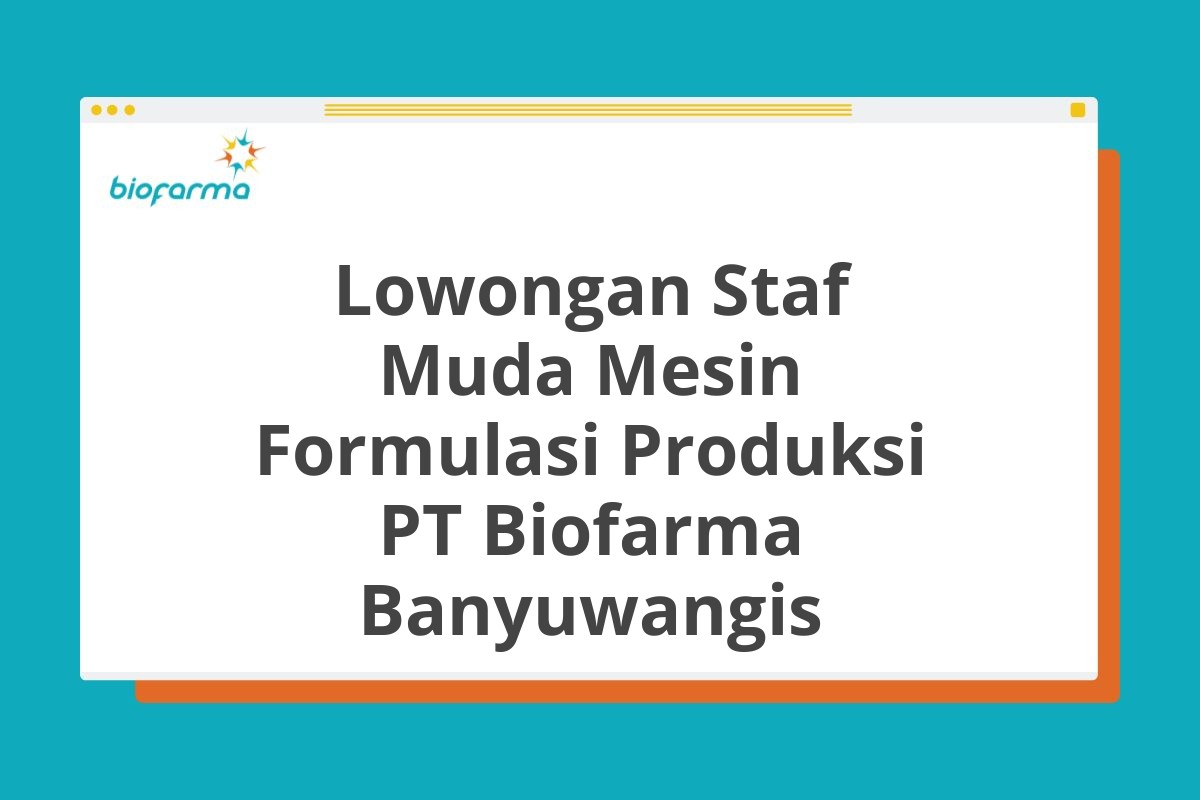 Lowongan Staf Muda Mesin Formulasi Produksi PT Biofarma Banyuwangis