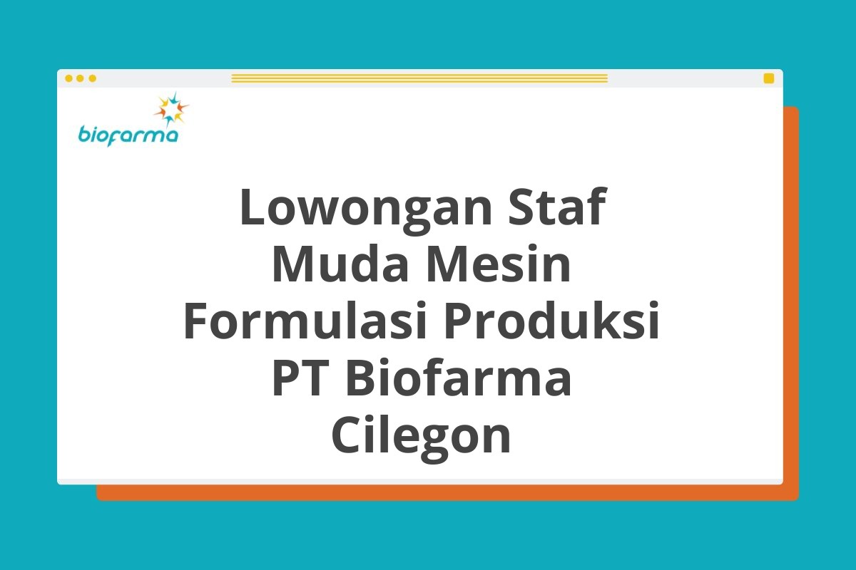 Lowongan Staf Muda Mesin Formulasi Produksi PT Biofarma Cilegon