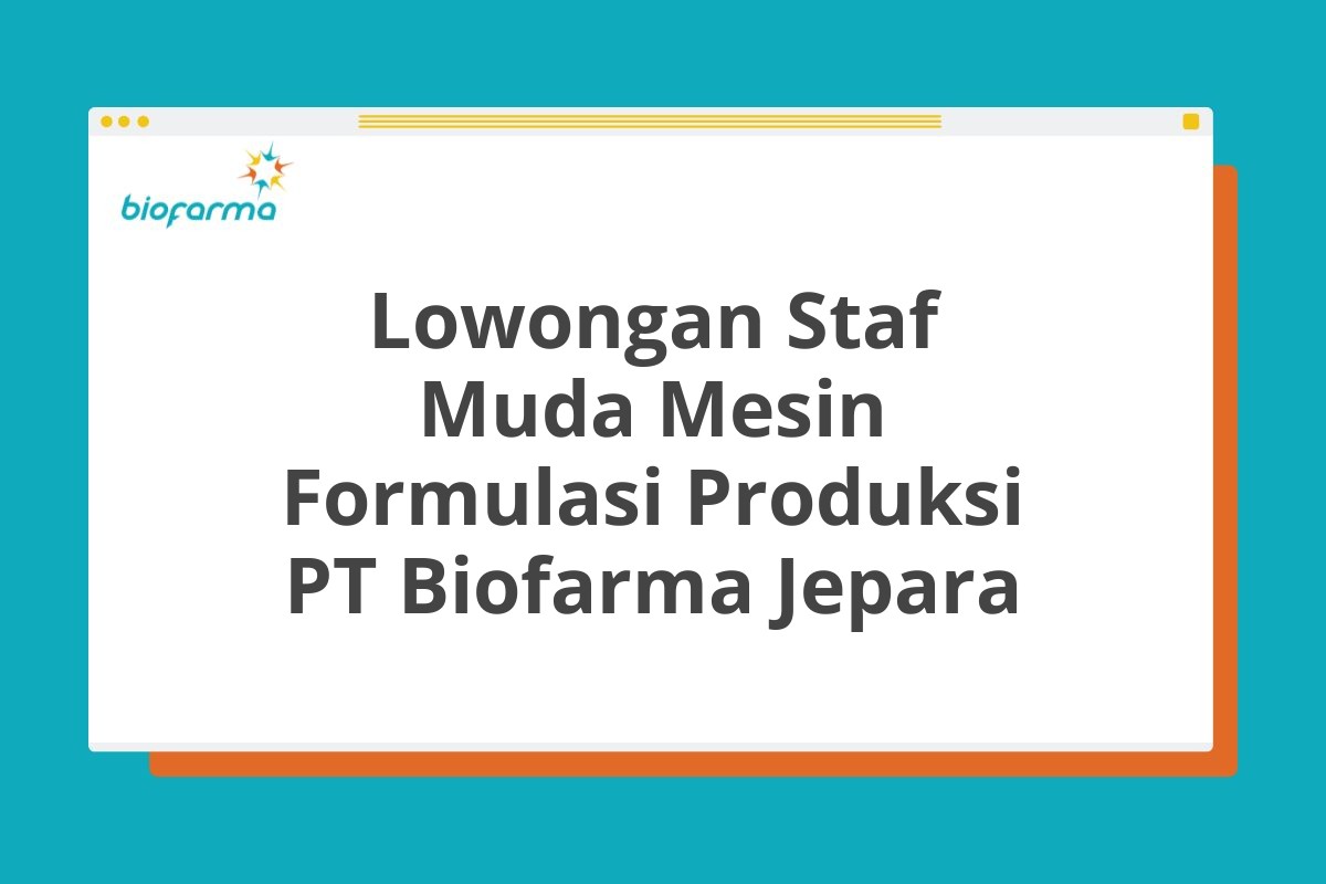 Lowongan Staf Muda Mesin Formulasi Produksi PT Biofarma Jepara