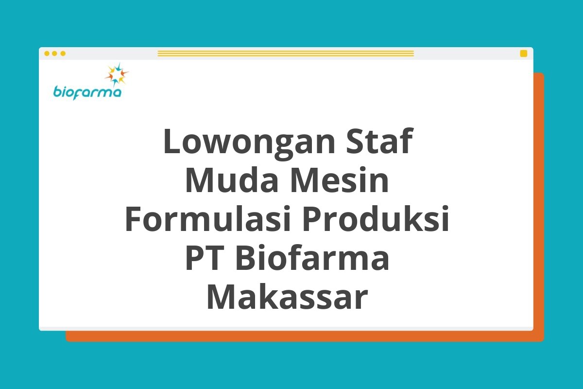 Lowongan Staf Muda Mesin Formulasi Produksi PT Biofarma Makassar