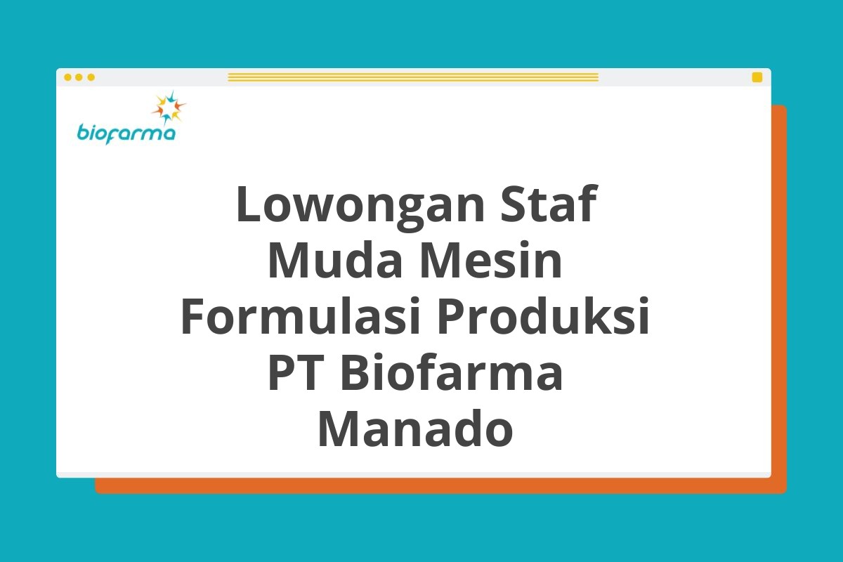 Lowongan Staf Muda Mesin Formulasi Produksi PT Biofarma Manado