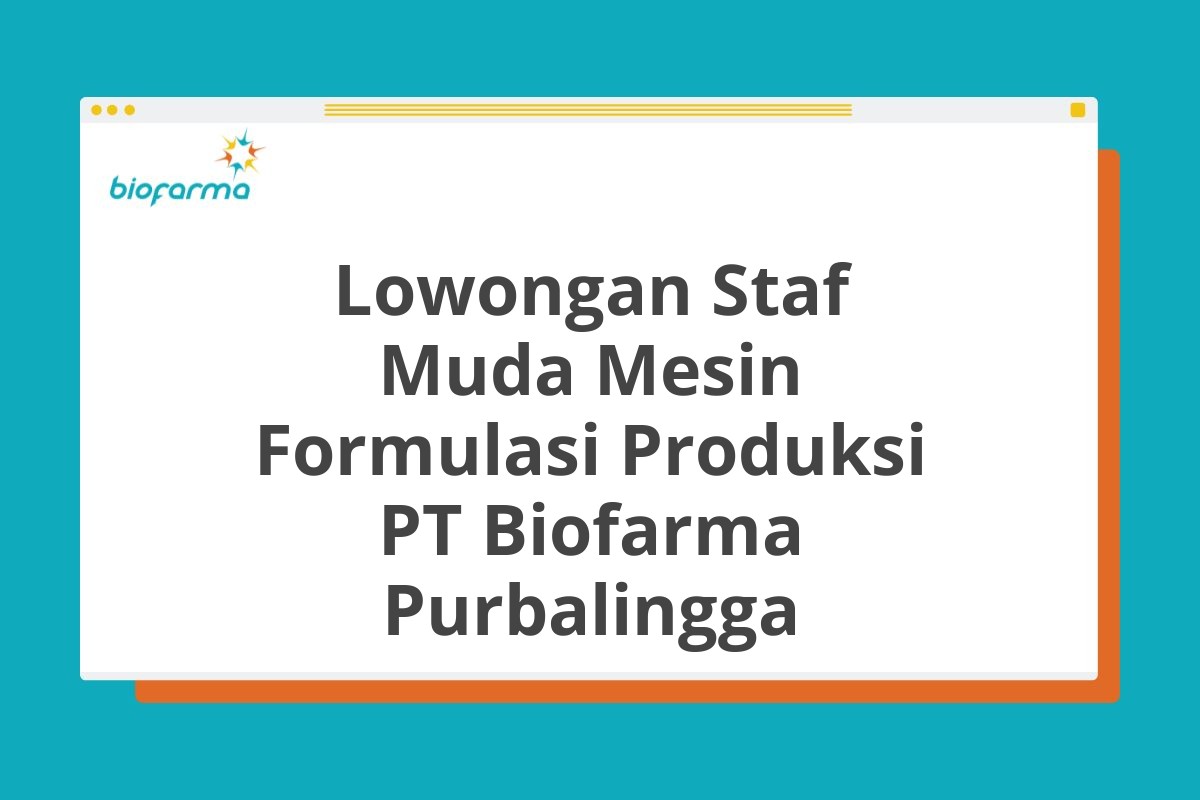 Lowongan Staf Muda Mesin Formulasi Produksi PT Biofarma Purbalingga