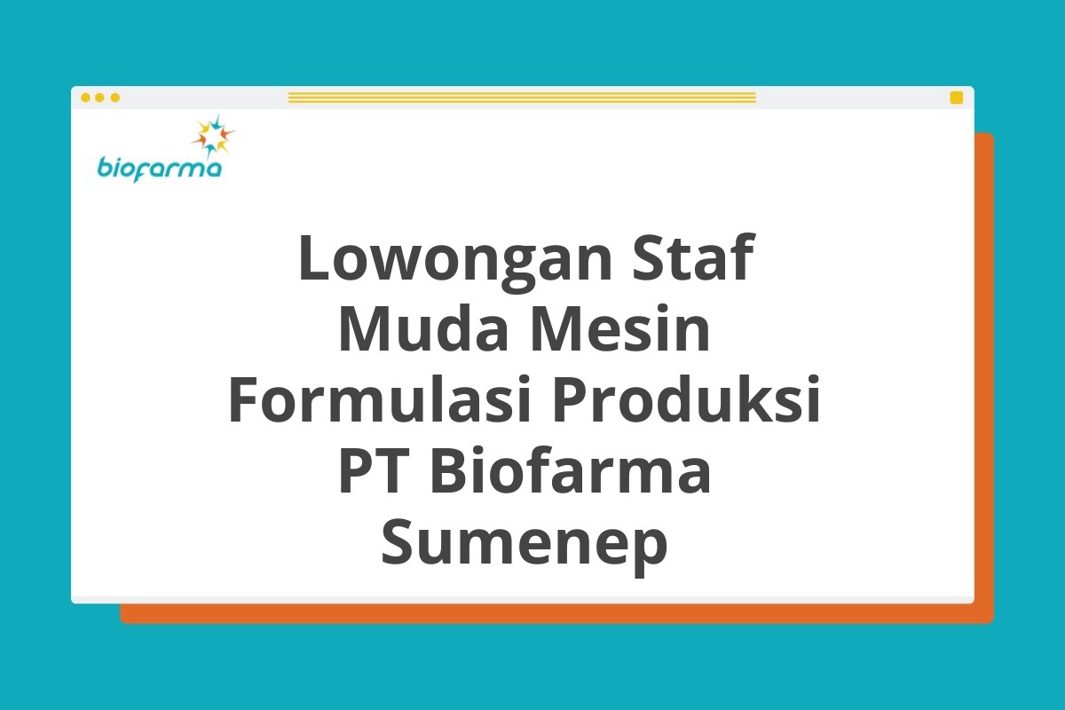 Lowongan Staf Muda Mesin Formulasi Produksi PT Biofarma Sumenep