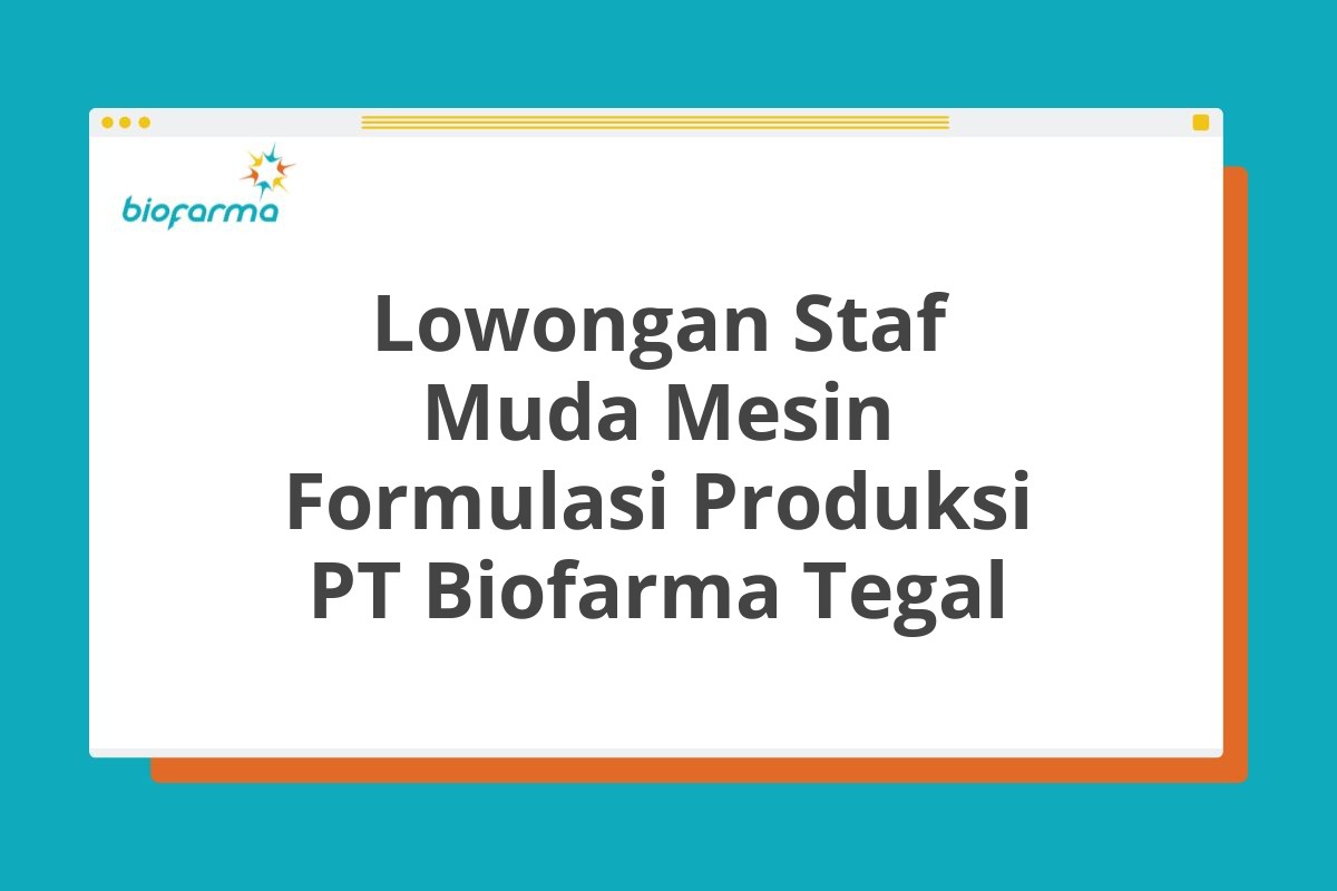 Lowongan Staf Muda Mesin Formulasi Produksi PT Biofarma Tegal