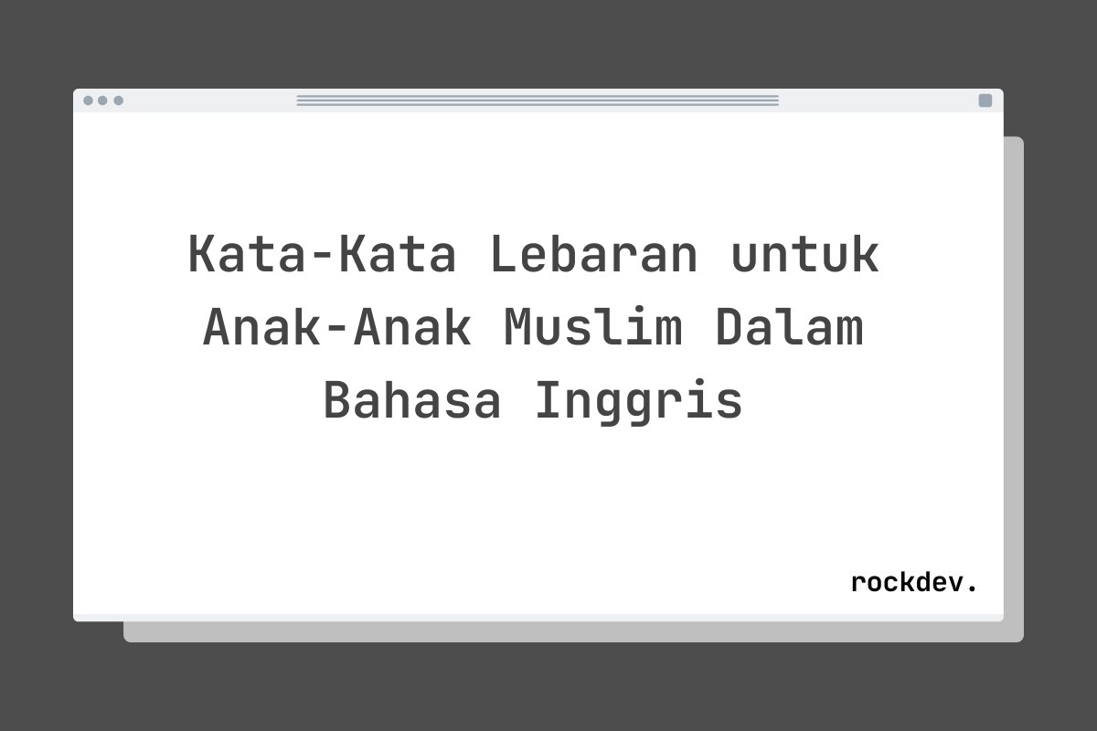 Kata-Kata Lebaran untuk Anak-Anak Muslim Dalam Bahasa Inggris