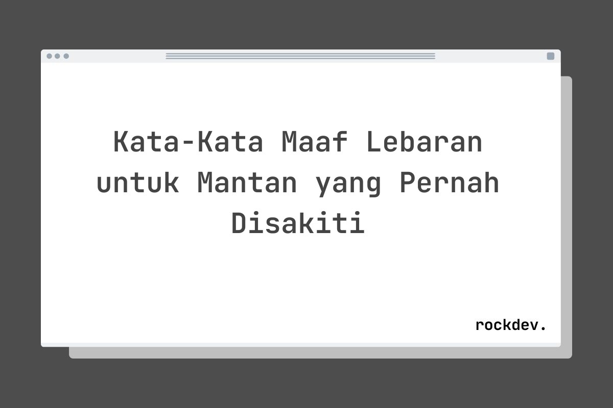 Kata-Kata Maaf Lebaran untuk Mantan yang Pernah Disakiti