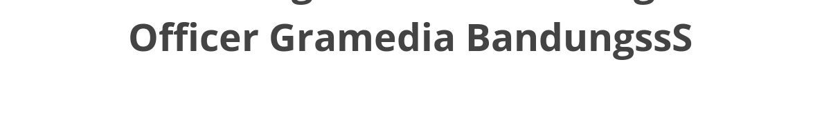 Lowongan ELTI Marketing Officer Gramedia BandungssS