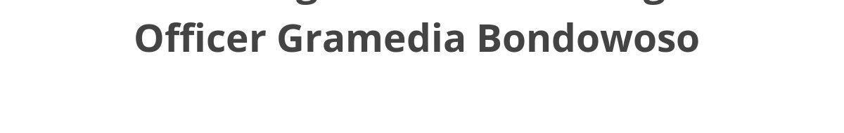 Lowongan ELTI Marketing Officer Gramedia Bondowoso