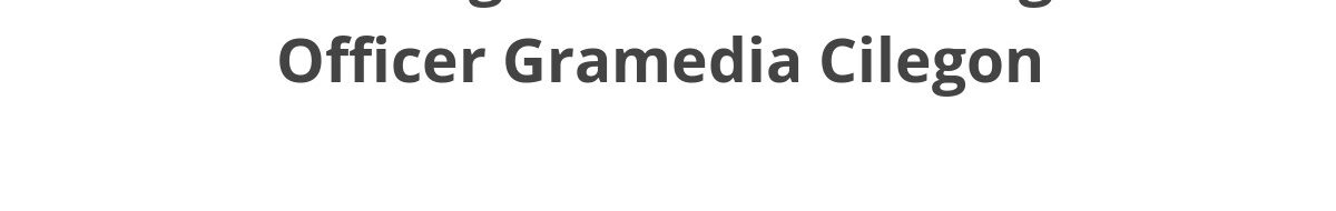 Lowongan ELTI Marketing Officer Gramedia Cilegon