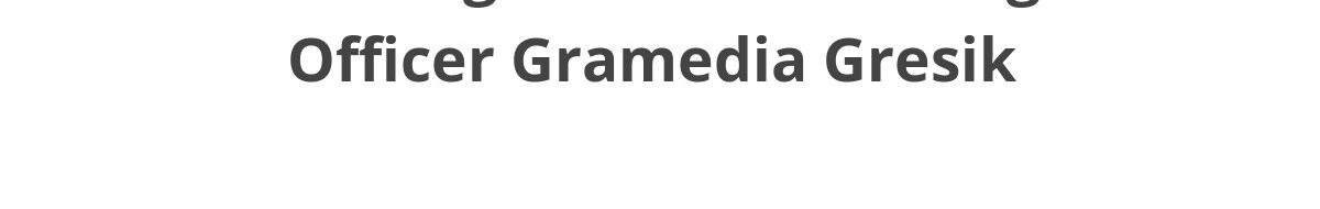 Lowongan ELTI Marketing Officer Gramedia Gresik