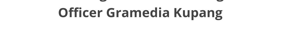 Lowongan ELTI Marketing Officer Gramedia Kupang