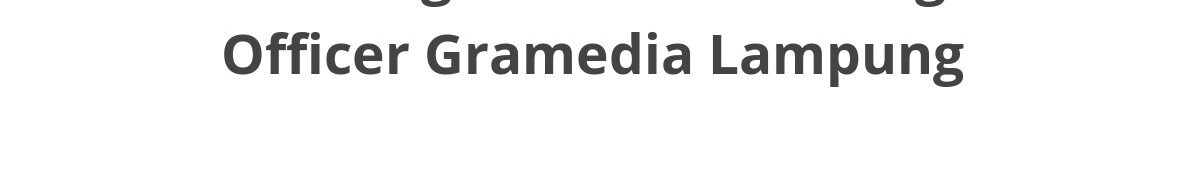 Lowongan ELTI Marketing Officer Gramedia Lampung