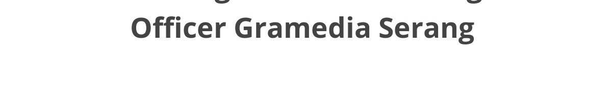 Lowongan ELTI Marketing Officer Gramedia Serang