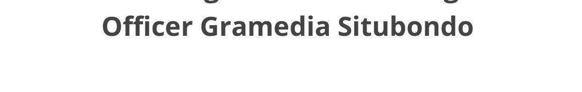 Lowongan ELTI Marketing Officer Gramedia Situbondo