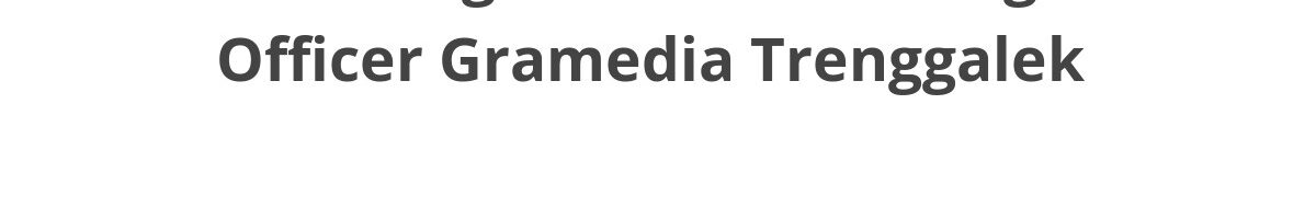 Lowongan ELTI Marketing Officer Gramedia Trenggalek