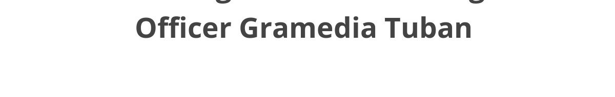 Lowongan ELTI Marketing Officer Gramedia Tuban