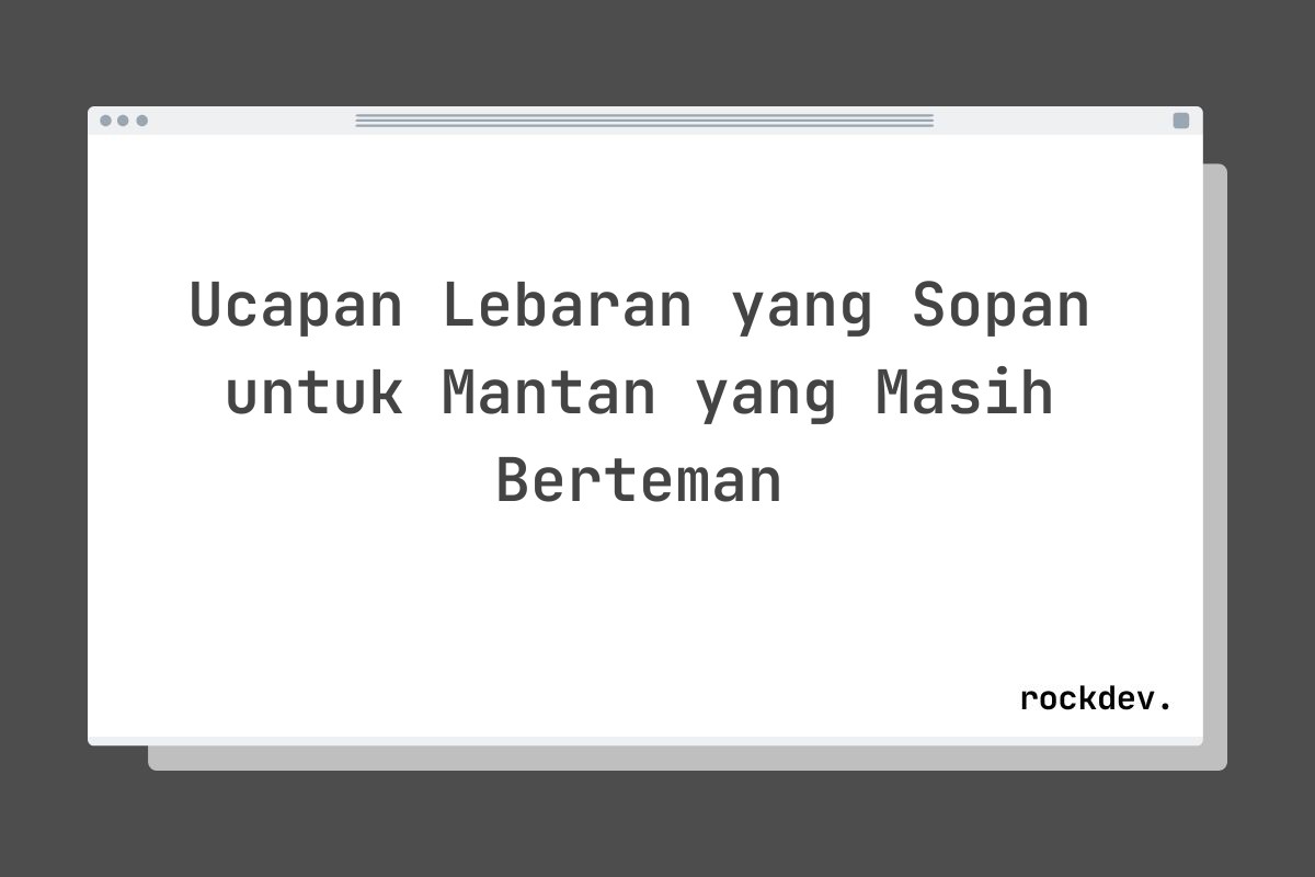 Ucapan Lebaran yang Sopan untuk Mantan yang Masih Berteman