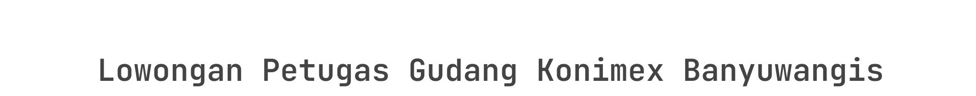 Lowongan Petugas Gudang Konimex Banyuwangis