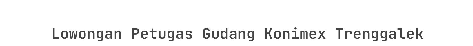 Lowongan Petugas Gudang Konimex Trenggalek