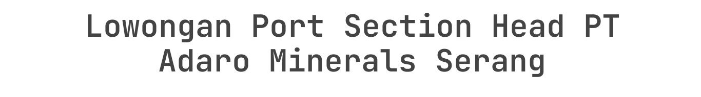 Lowongan Port Section Head PT Adaro Minerals Serang